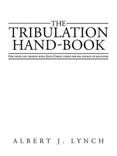 Cover image for The Tribulation Hand-Book: For Those Left Behind When Jesus Christ Comes for His Church of Believers