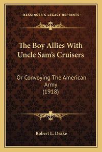 Cover image for The Boy Allies with Uncle Sam's Cruisers: Or Convoying the American Army (1918)