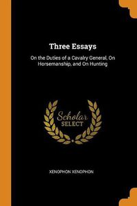 Cover image for Three Essays: On the Duties of a Cavalry General, on Horsemanship, and on Hunting