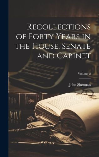 Cover image for Recollections of Forty Years in the House, Senate and Cabinet; Volume 2