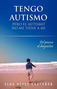 Cover image for Tengo Autismo: Pero El Autismo No Me Tiene a Mi