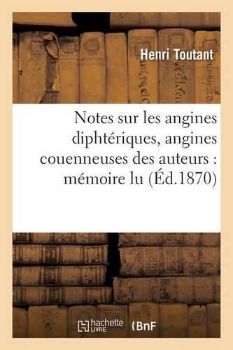 Cover image for Notes Sur Les Angines Diphteriques, Angines Couenneuses Des Auteurs: Memoire Lu