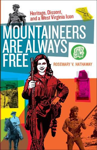 Cover image for Mountaineers Are Always Free: Heritage, Dissent, and a West Virginia Icon