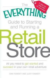 Cover image for The Everything  Guide to Starting and Running a Retail Store: All You Need to Get Started and Succeed in Your Own Retail Adventure