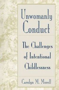 Cover image for Unwomanly Conduct: The Challenges of Intentional Childlessness