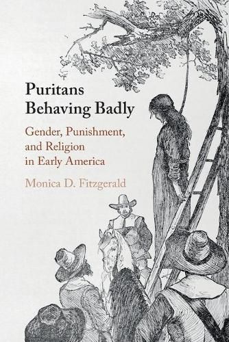 Cover image for Puritans Behaving Badly: Gender, Punishment, and Religion in Early America