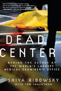 Cover image for Dead Center: Behind the Scenes at the World's Largest Medical Examiner'sOffice