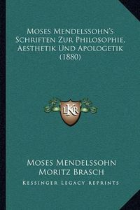 Cover image for Moses Mendelssohn's Schriften Zur Philosophie, Aesthetik Und Apologetik (1880)