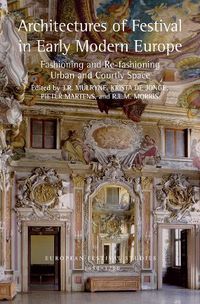 Cover image for Architectures of Festival in Early Modern Europe: Fashioning and Re-fashioning Urban and Courtly Space