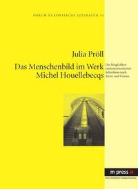 Cover image for Das Menschenbild Im Werk Michel Houellebecqs: Die Moeglichkeit Existenzorientierten Schreibens Nach Sartre Und Camus