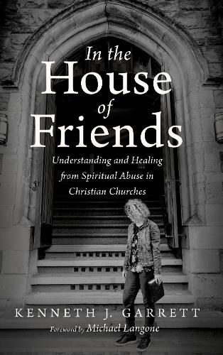 In the House of Friends: Understanding and Healing from Spiritual Abuse in Christian Churches