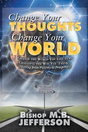 Cover image for Change Your Thoughts Change Your World: Moving From Poverty to Prosperity