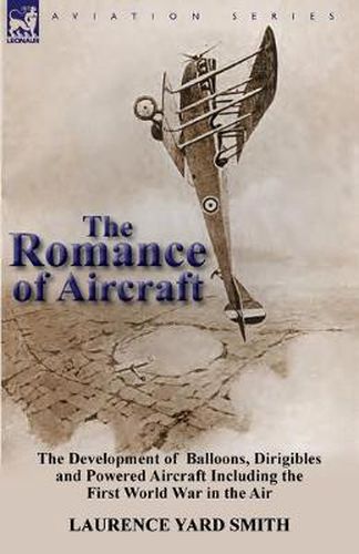 Cover image for The Romance of Aircraft: The Development of Balloons, Dirigibles and Powered Aircraft Including the First World War in the Air