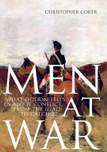 Men at War: What Fiction Tells Us about Conflict, from the Iliad to Catch-22