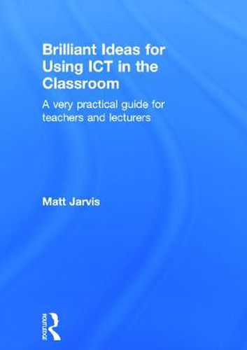 Cover image for Brilliant Ideas for Using ICT in the Classroom: A very practical guide for teachers and lecturers