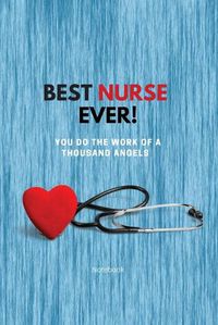 Cover image for Best Nurse Ever Notebook: You Do The Work Of A Thousand Angels Thank You