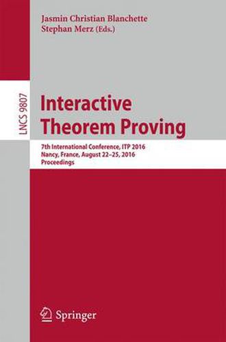 Cover image for Interactive Theorem Proving: 7th International Conference, ITP 2016, Nancy, France, August 22-25, 2016, Proceedings