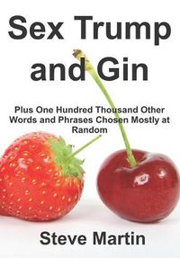 Cover image for Sex Trump and Gin: Plus One Hundred Thousand Other Words and Phrases Chosen Mostly at Random