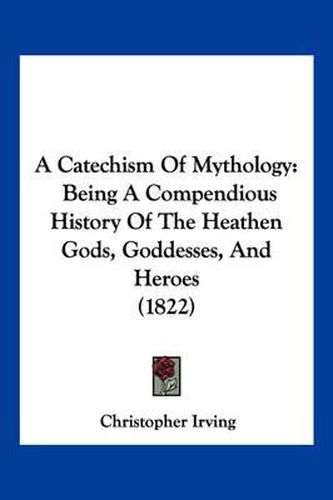 A Catechism of Mythology: Being a Compendious History of the Heathen Gods, Goddesses, and Heroes (1822)