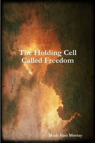 Cover image for The Holding Cell Called Freedom