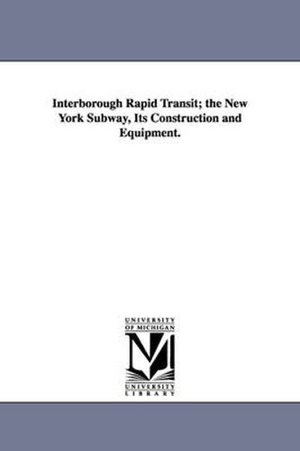 Cover image for Interborough Rapid Transit; The New York Subway, Its Construction and Equipment.