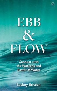 Cover image for Ebb and Flow: How to Connect with the Patterns and Power of Water