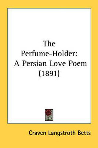 Cover image for The Perfume-Holder: A Persian Love Poem (1891)