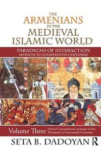 Cover image for The Armenians in the Medieval Islamic World: Paradigms of Interaction-Seventh to Fourteenth Centuries