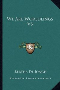 Cover image for We Are Worldlings V3