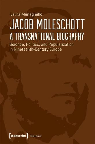 Cover image for Jacob Moleschott - A Transnational Biography - Science, Politics, and Popularization in Nineteenth-Century Europe