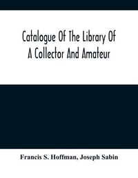 Cover image for Catalogue Of The Library Of A Collector And Amateur