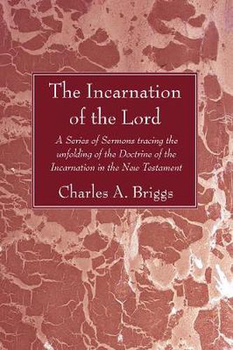 Cover image for The Incarnation of the Lord: A Series of Sermons Tracing the Unfolding of the Doctrine of the Incarnation in the New Testament