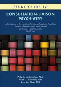 Cover image for Study Guide to Consultation-Liaison Psychiatry: A Companion to The American Psychiatric Association Publishing Textbook of Psychosomatic Medicine and Consultation-Liaison Psychiatry, Third Edition