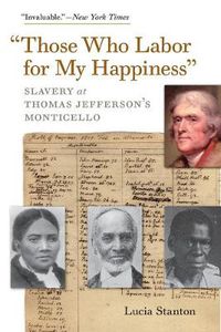 Cover image for Those Who Labor for My Happiness: Slavery at Thomas Hefferson's Monticello