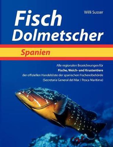 Cover image for Fisch Dolmetscher Spanien: Alle regionalen Bezeichnungen fur Fische, Weich- und Krustentiere der offiziellen Handelsliste der spanischen Fischereibehoerde (Secretaria General del Mar / Pesca Maritima)