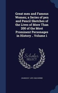 Cover image for Great Men and Famous Women; A Series of Pen and Pencil Sketches of the Lives of More Than 200 of the Most Prominent Personages in History ..; Volume 1