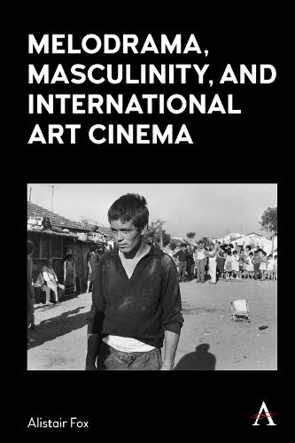 Cover image for Melodrama, Masculinity and International Art Cinema