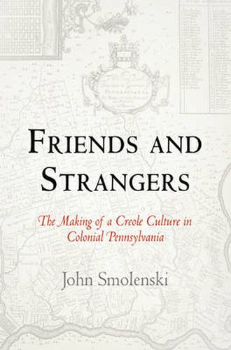 Friends and Strangers: The Making of a Creole Culture in Colonial Pennsylvania