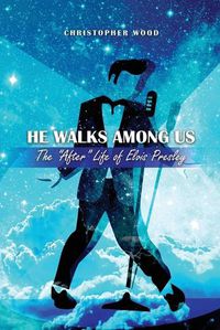 Cover image for He Walks Among Us: The After Life of Elvis Presley