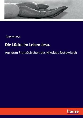 Cover image for Die Lucke im Leben Jesu.: Aus dem Franzoesischen des Nikolaus Notowitsch