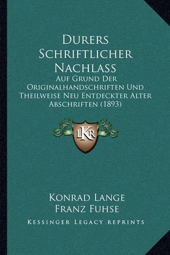 Durers Schriftlicher Nachlass: Auf Grund Der Originalhandschriften Und Theilweise Neu Entdeckter Alter Abschriften (1893)