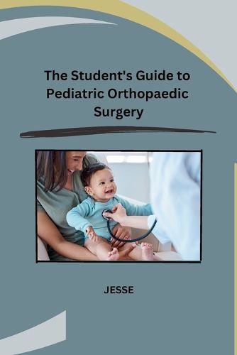 Cover image for The Student's Guide to Pediatric Orthopaedic Surgery