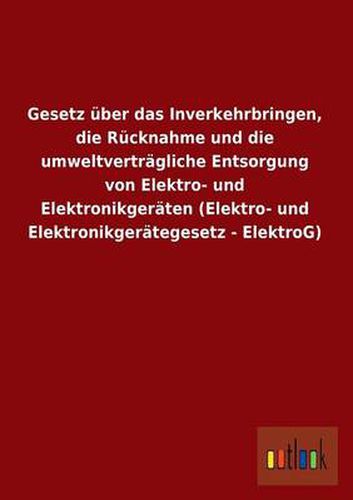 Cover image for Gesetz Uber Das Inverkehrbringen, Die Rucknahme Und Die Umweltvertragliche Entsorgung Von Elektro- Und Elektronikgeraten (Elektro- Und Elektronikgerat