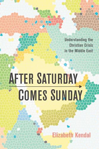 Cover image for After Saturday Comes Sunday: Understanding the Christian Crisis in the Middle East