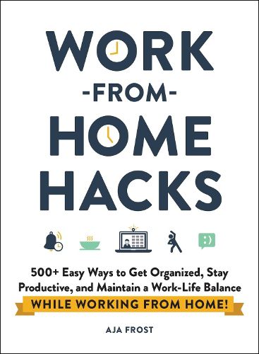 Cover image for Work-from-Home Hacks: 500+ Easy Ways to Get Organized, Stay Productive, and Maintain a Work-Life Balance While Working from Home!