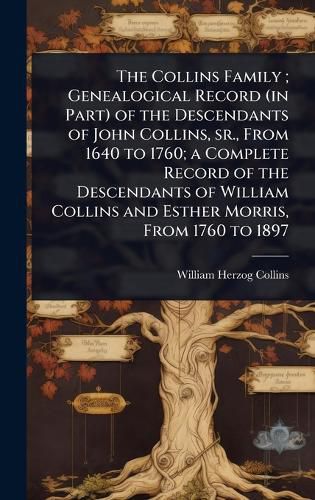 Cover image for The Collins Family; Genealogical Record (in Part) of the Descendants of John Collins, sr., From 1640 to 1760; a Complete Record of the Descendants of William Collins and Esther Morris, From 1760 to 1897