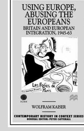 Cover image for Using Europe, Abusing the Europeans: Britain and European Integration, 1945-63