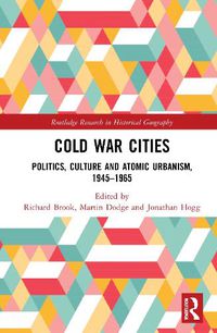 Cover image for Cold War Cities: Politics, Culture and Atomic Urbanism, 1945-1965