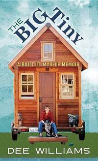 Cover image for The Big Tiny: A Built-It-Myself Memoir