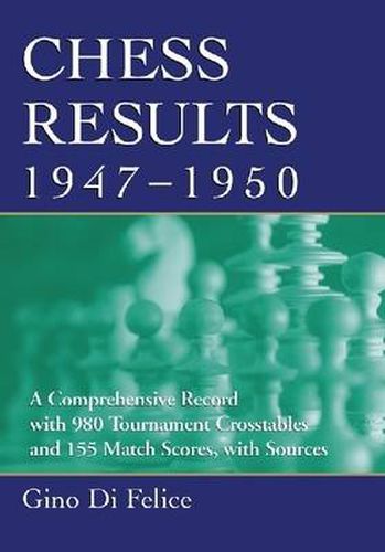 Chess Results, 1947-1950: A Comprehensive Record with 980 Tournament Crosstables and 155 Match Scores, with Sources